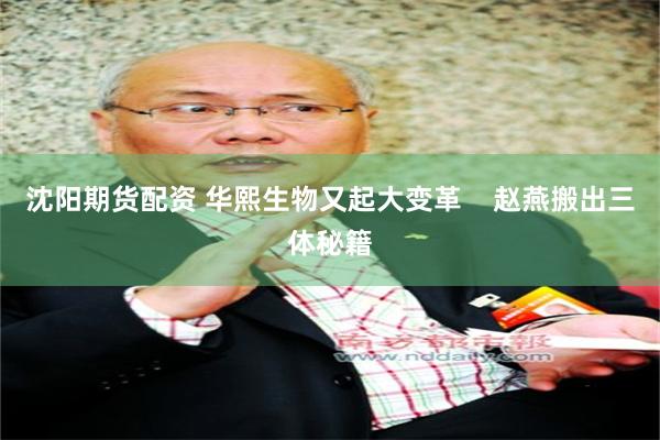 沈阳期货配资 华熙生物又起大变革    赵燕搬出三体秘籍