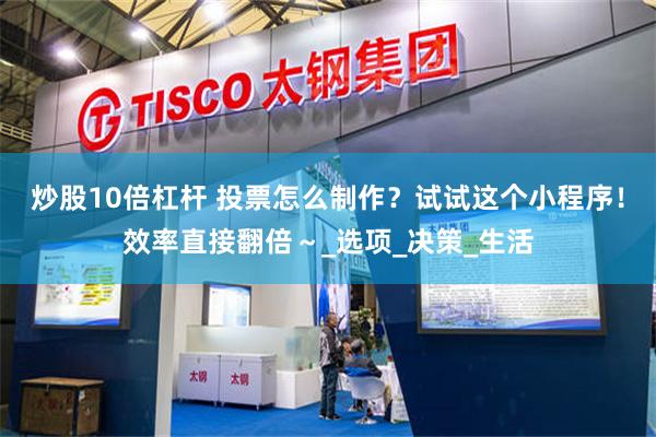 炒股10倍杠杆 投票怎么制作？试试这个小程序！效率直接翻倍～_选项_决策_生活